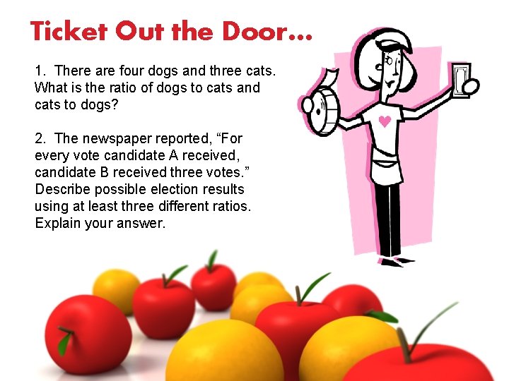 Ticket Out the Door… 1. There are four dogs and three cats. What is