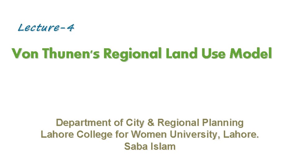 Lecture-4 Von Thunen's Regional Land Use Model Department of City & Regional Planning Lahore