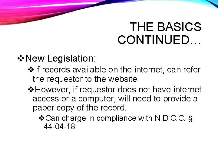 THE BASICS CONTINUED… v. New Legislation: v. If records available on the internet, can