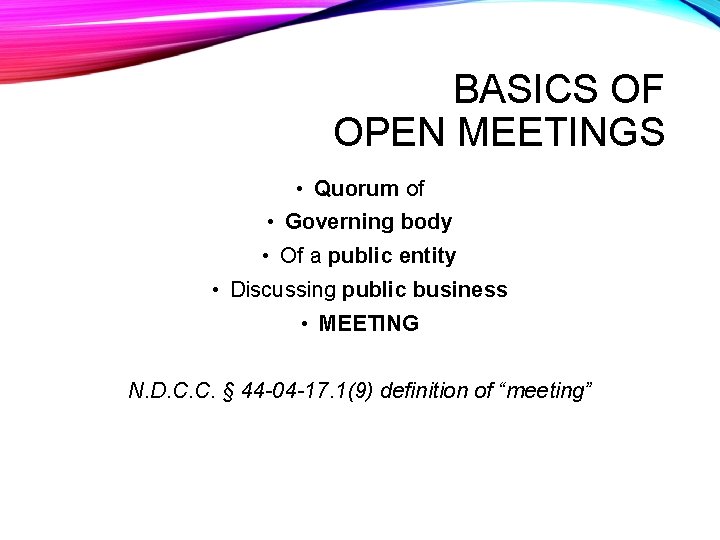 BASICS OF OPEN MEETINGS • Quorum of • Governing body • Of a public