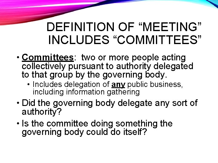 DEFINITION OF “MEETING” INCLUDES “COMMITTEES” • Committees: two or more people acting collectively pursuant