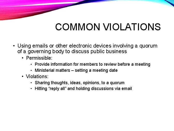 COMMON VIOLATIONS • Using emails or other electronic devices involving a quorum of a