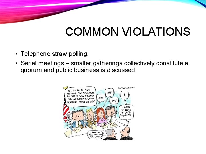 COMMON VIOLATIONS • Telephone straw polling. • Serial meetings – smaller gatherings collectively constitute