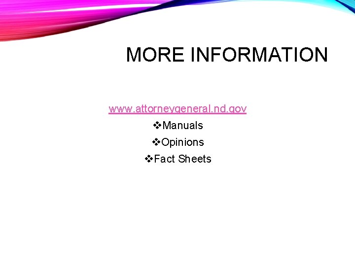 MORE INFORMATION www. attorneygeneral. nd. gov v. Manuals v. Opinions v. Fact Sheets 