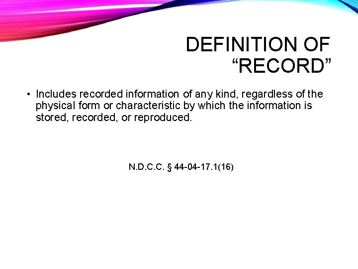 DEFINITION OF “RECORD” • Includes recorded information of any kind, regardless of the physical