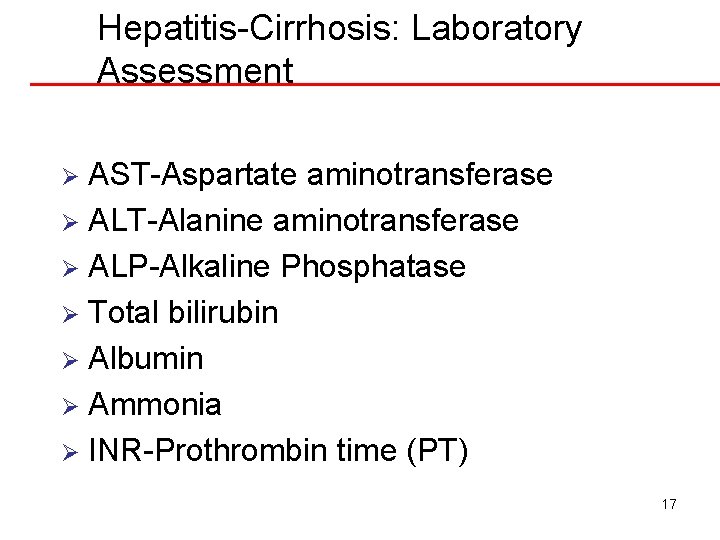 Hepatitis-Cirrhosis: Laboratory Assessment AST-Aspartate aminotransferase Ø ALT-Alanine aminotransferase Ø ALP-Alkaline Phosphatase Ø Total bilirubin
