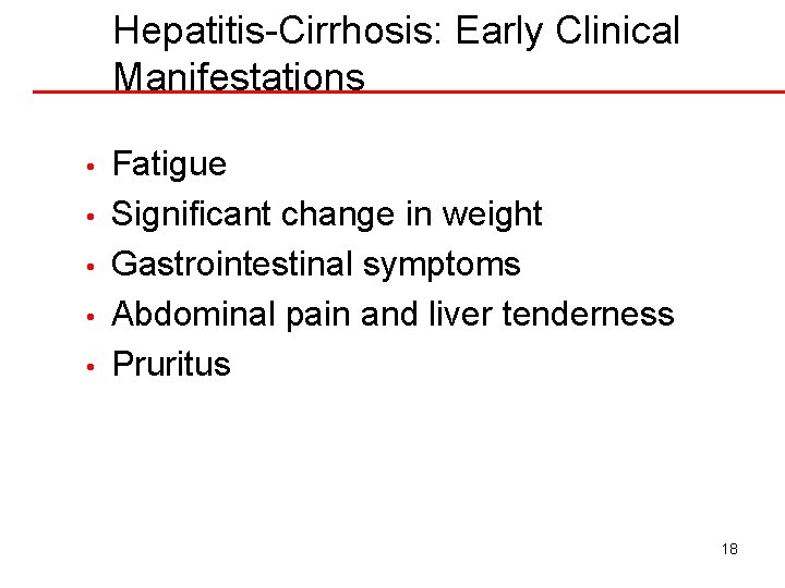 Hepatitis-Cirrhosis: Early Clinical Manifestations • • • Fatigue Significant change in weight Gastrointestinal symptoms