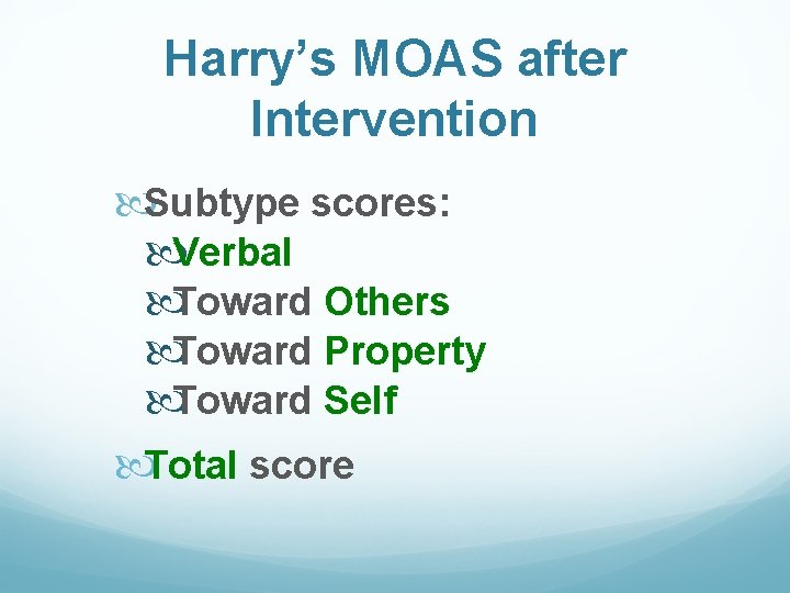 Harry’s MOAS after Intervention Subtype scores: Verbal Toward Others Toward Property Toward Self Total