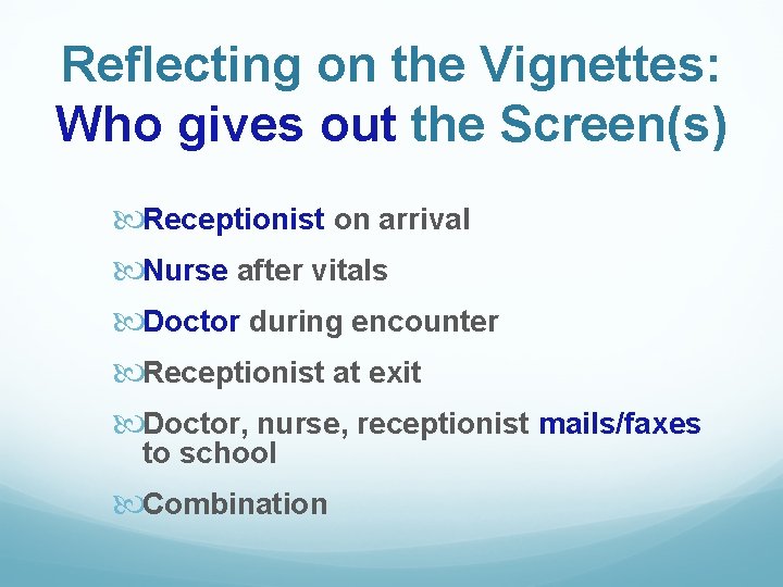 Reflecting on the Vignettes: Who gives out the Screen(s) Receptionist on arrival Nurse after