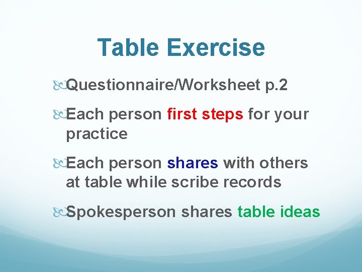 Table Exercise Questionnaire/Worksheet p. 2 Each person first steps for your practice Each person