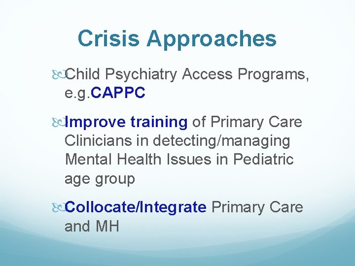 Crisis Approaches Child Psychiatry Access Programs, e. g. CAPPC Improve training of Primary Care
