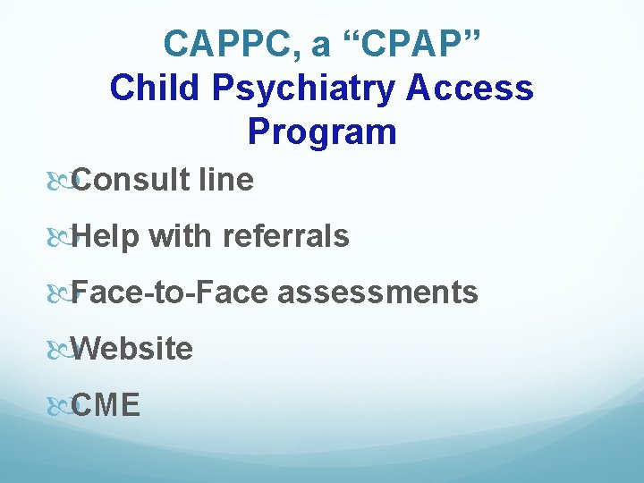 CAPPC, a “CPAP” Child Psychiatry Access Program Consult line Help with referrals Face-to-Face assessments