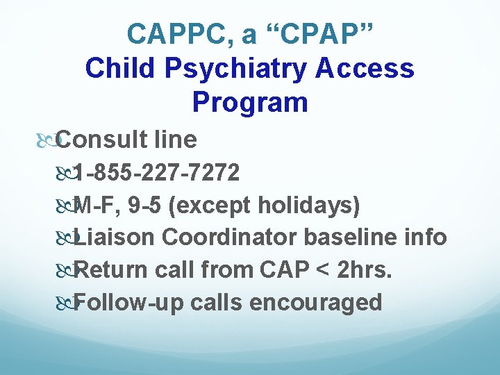 CAPPC, a “CPAP” Child Psychiatry Access Program Consult line 1 -855 -227 -7272 M-F,