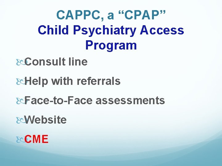 CAPPC, a “CPAP” Child Psychiatry Access Program Consult line Help with referrals Face-to-Face assessments