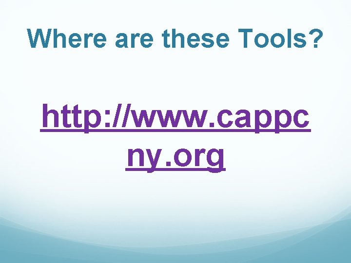 Where are these Tools? http: //www. cappc ny. org 