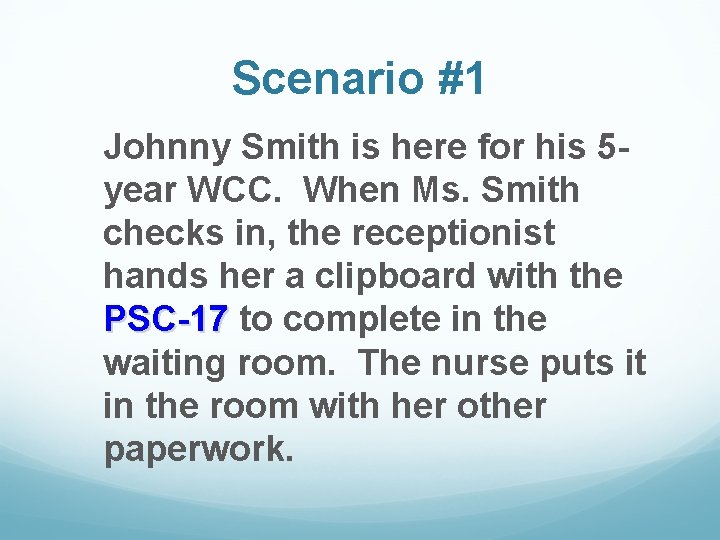Scenario #1 Johnny Smith is here for his 5 year WCC. When Ms. Smith