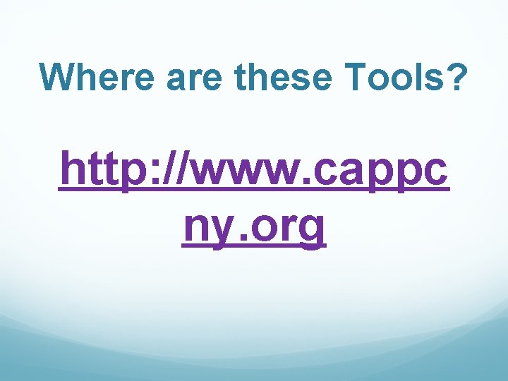 Where are these Tools? http: //www. cappc ny. org 