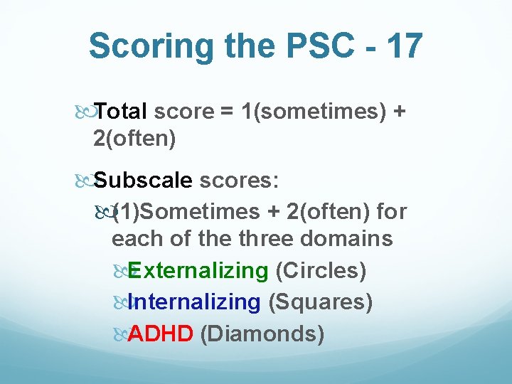 Scoring the PSC - 17 Total score = 1(sometimes) + 2(often) Subscale scores: (1)Sometimes