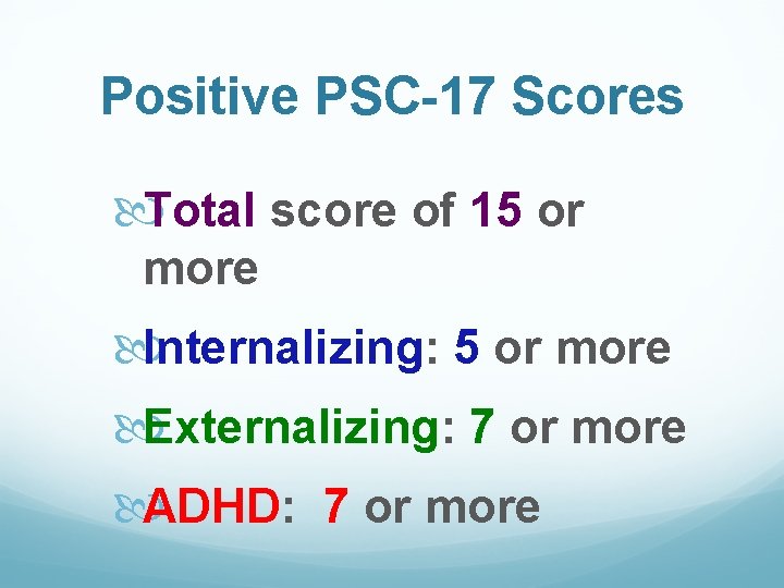 Positive PSC-17 Scores Total score of 15 or more Internalizing: 5 or more Externalizing: