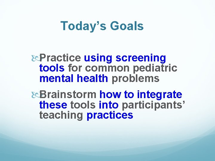 Today’s Goals Practice using screening tools for common pediatric mental health problems Brainstorm how