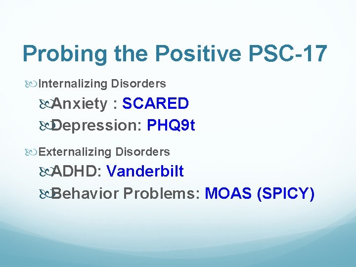 Probing the Positive PSC-17 Internalizing Disorders Anxiety : SCARED Depression: PHQ 9 t Externalizing