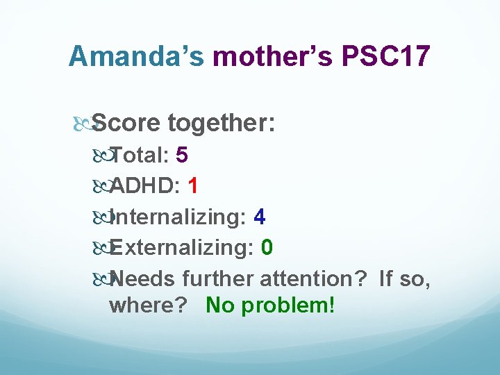 Amanda’s mother’s PSC 17 Score together: Total: 5 ADHD: 1 Internalizing: 4 Externalizing: 0