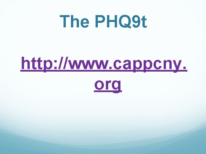 The PHQ 9 t http: //www. cappcny. org 