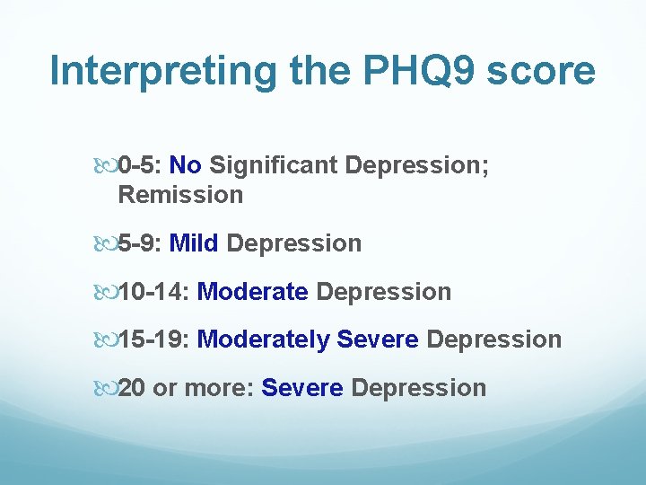 Interpreting the PHQ 9 score 0 -5: No Significant Depression; Remission 5 -9: Mild