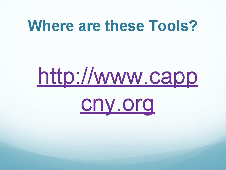 Where are these Tools? http: //www. capp cny. org 