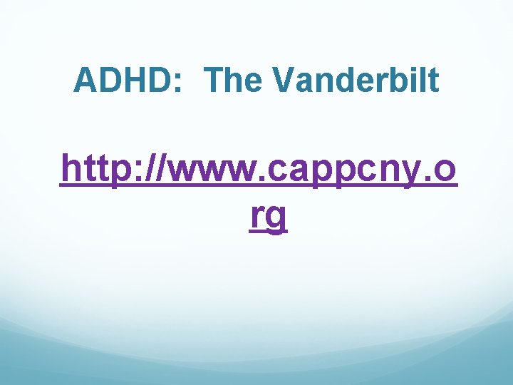 ADHD: The Vanderbilt http: //www. cappcny. o rg 