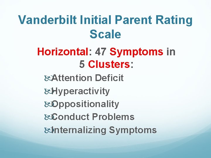 Vanderbilt Initial Parent Rating Scale Horizontal: 47 Symptoms in 5 Clusters: Attention Deficit Hyperactivity