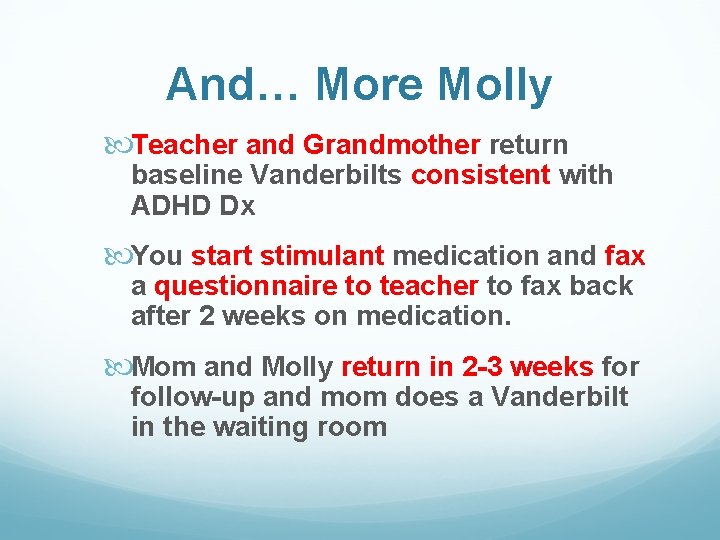 And… More Molly Teacher and Grandmother return baseline Vanderbilts consistent with ADHD Dx You