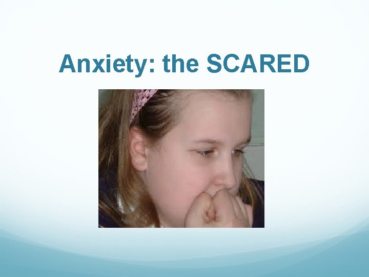 Anxiety: the SCARED 