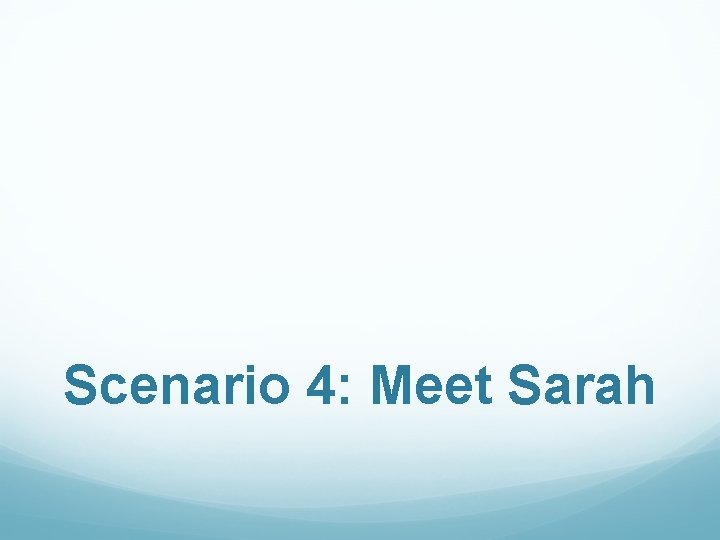 Scenario 4: Meet Sarah 