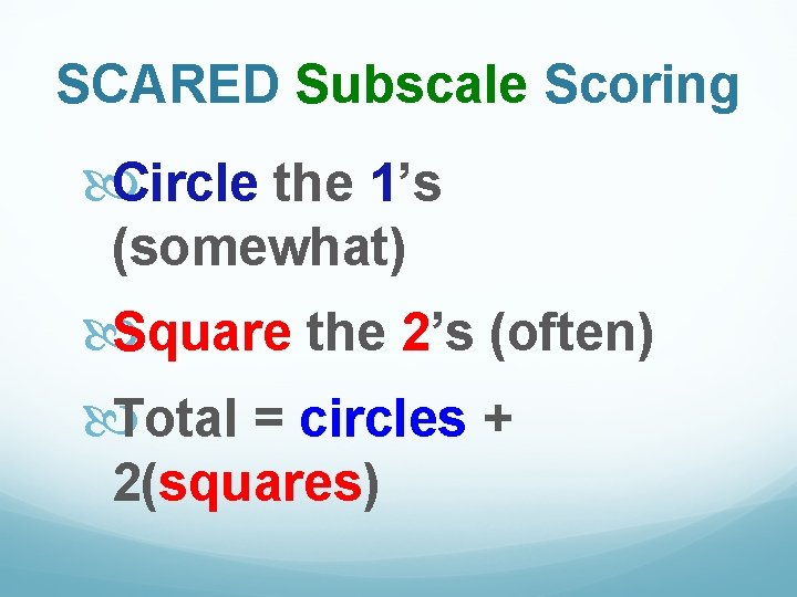 SCARED Subscale Scoring Circle the 1’s (somewhat) Square the 2’s (often) Total = circles