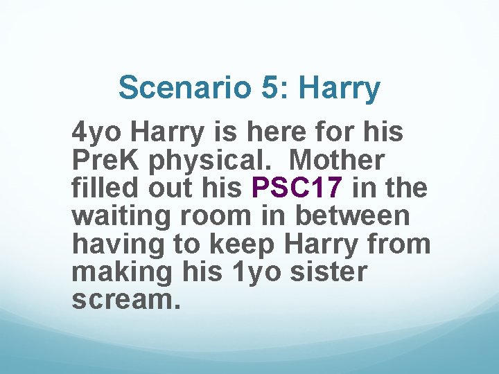Scenario 5: Harry 4 yo Harry is here for his Pre. K physical. Mother