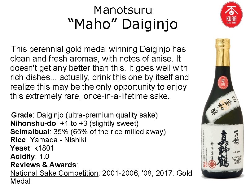 Manotsuru “Maho” Daiginjo This perennial gold medal winning Daiginjo has clean and fresh aromas,