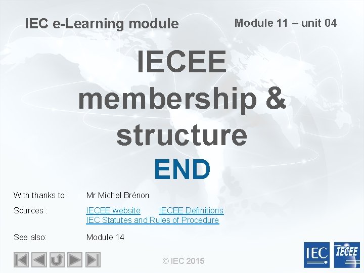 IEC e-Learning module Module 11 – unit 04 IECEE membership & structure END With