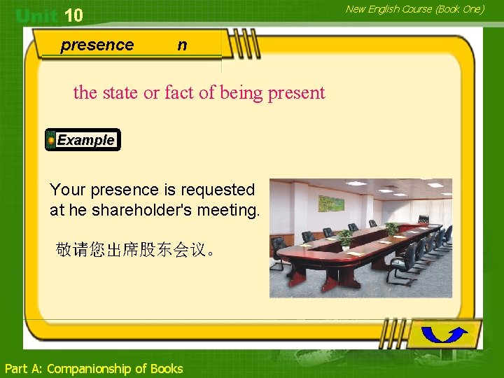 10 presence 　　 n the state or fact of being present Example Your presence