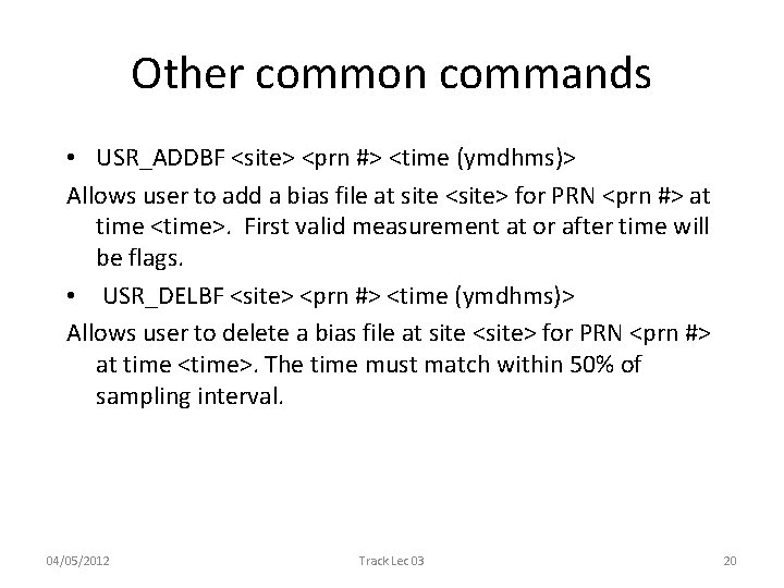 Other common commands • USR_ADDBF <site> <prn #> <time (ymdhms)> Allows user to add
