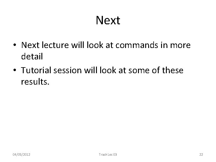 Next • Next lecture will look at commands in more detail • Tutorial session