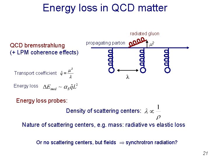 Energy loss in QCD matter radiated gluon QCD bremsstrahlung (+ LPM coherence effects) Transport