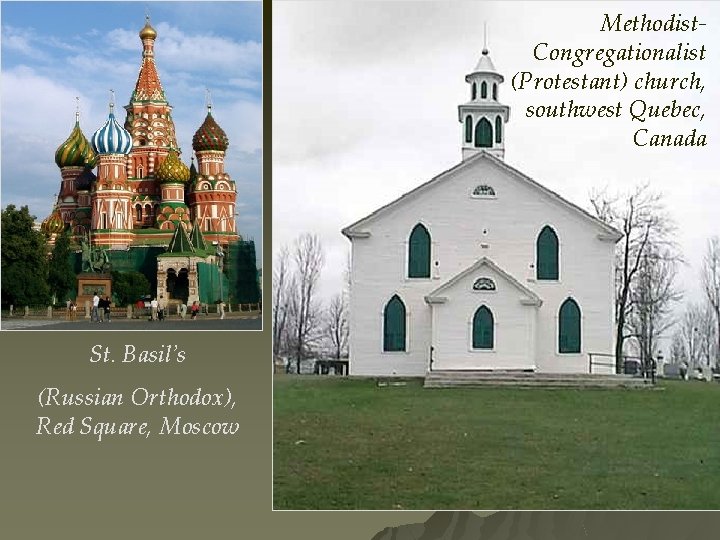 Methodist. Congregationalist (Protestant) church, southwest Quebec, Canada St. Basil’s (Russian Orthodox), Red Square, Moscow