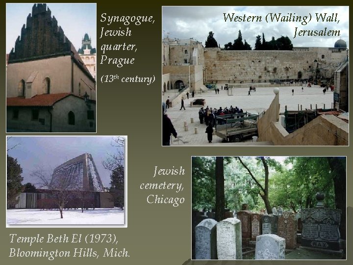 Synagogue, Jewish quarter, Prague (13 th century) Jewish cemetery, Chicago Temple Beth El (1973),