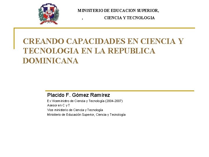 MINISTERIO DE EDUCACION SUPERIOR, , CIENCIA Y TECNOLOGIA CREANDO CAPACIDADES EN CIENCIA Y TECNOLOGIA MINISTERIO DE EDUCACION SUPERIOR, , CIENCIA Y TECNOLOGIA CREANDO CAPACIDADES EN CIENCIA Y TECNOLOGIA