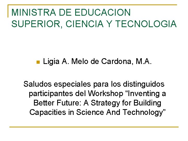 MINISTRA DE EDUCACION SUPERIOR, CIENCIA Y TECNOLOGIA n Ligia A. Melo de Cardona, M. MINISTRA DE EDUCACION SUPERIOR, CIENCIA Y TECNOLOGIA n Ligia A. Melo de Cardona, M.