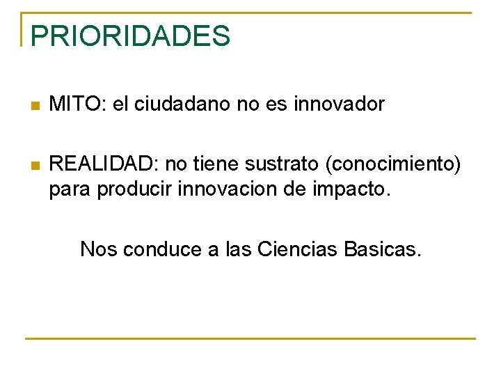 PRIORIDADES n MITO: el ciudadano no es innovador n REALIDAD: no tiene sustrato (conocimiento) PRIORIDADES n MITO: el ciudadano no es innovador n REALIDAD: no tiene sustrato (conocimiento)