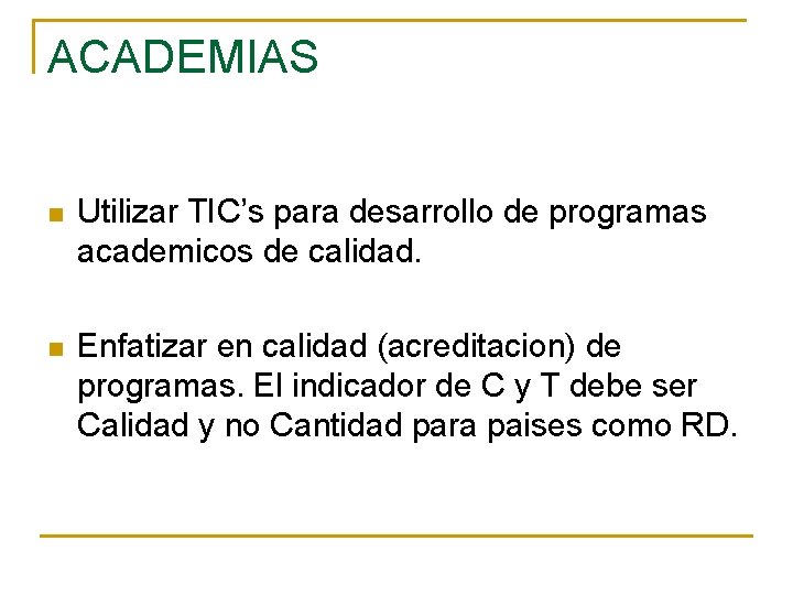ACADEMIAS n Utilizar TIC’s para desarrollo de programas academicos de calidad. n Enfatizar en ACADEMIAS n Utilizar TIC’s para desarrollo de programas academicos de calidad. n Enfatizar en