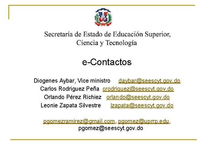 www. seescyt. gov. do e-Contactos Diogenes Aybar, Vice ministro daybar@seescyt. gov. do Carlos Rodriguez www. seescyt. gov. do e-Contactos Diogenes Aybar, Vice ministro daybar@seescyt. gov. do Carlos Rodriguez