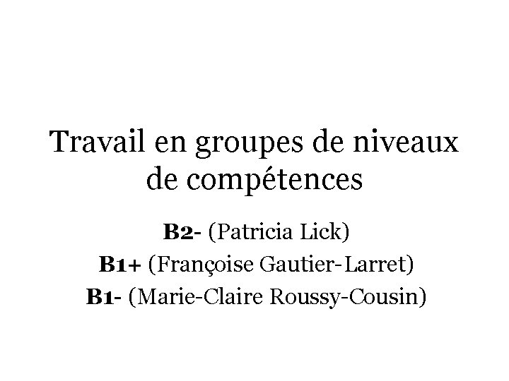 Travail en groupes de niveaux de compétences B 2 - (Patricia Lick) B 1+